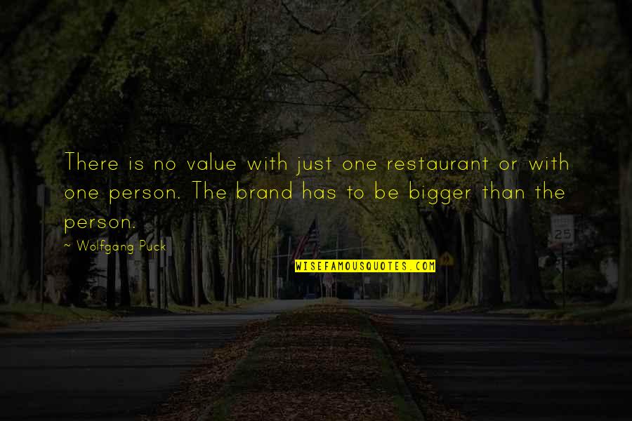 E The Bigger Person Quotes By Wolfgang Puck: There is no value with just one restaurant E The Bigger Person Quotes By Wolfgang Puck: There is no value with just one restaurant