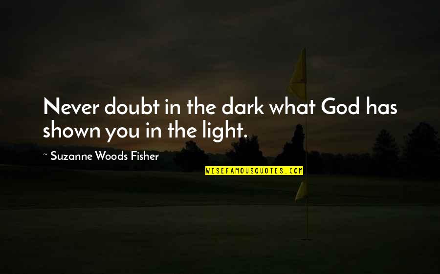 E Therapeutics Quotes By Suzanne Woods Fisher: Never doubt in the dark what God has