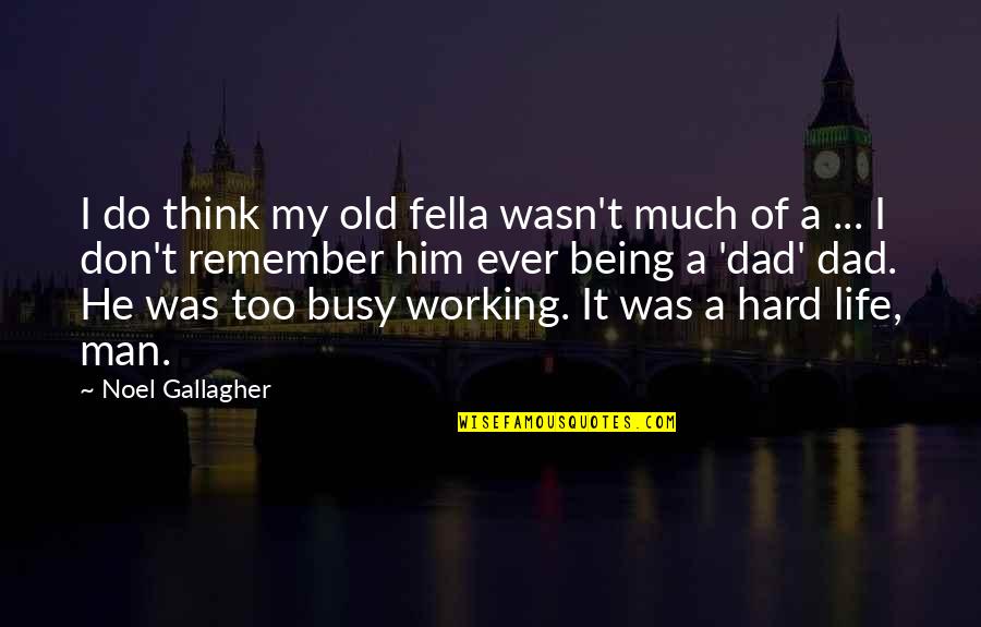 E Ticketing Quotes By Noel Gallagher: I do think my old fella wasn't much