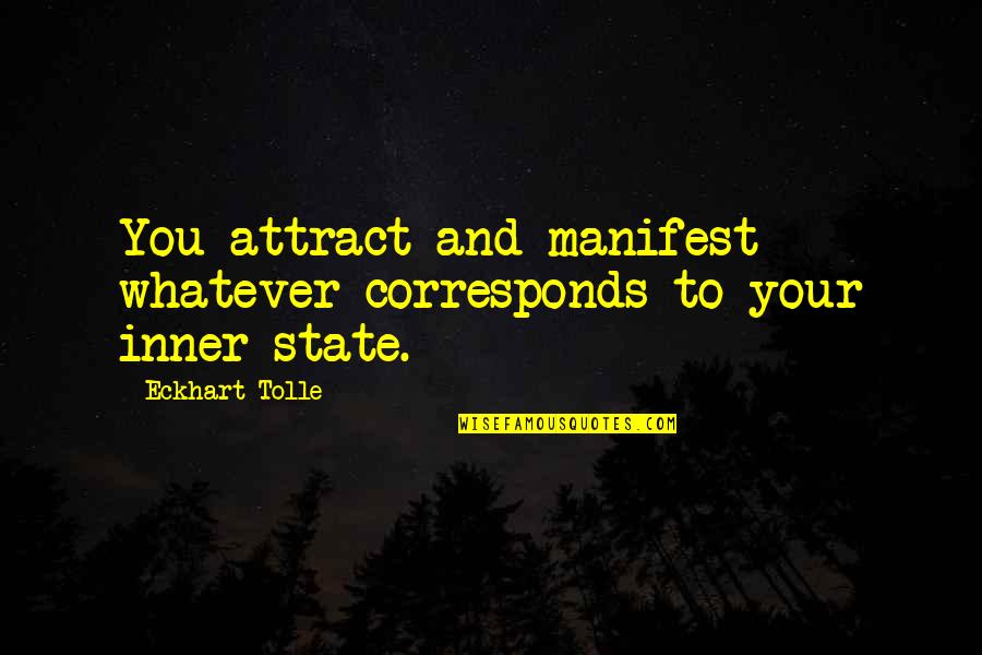 E Tolle Quotes By Eckhart Tolle: You attract and manifest whatever corresponds to your