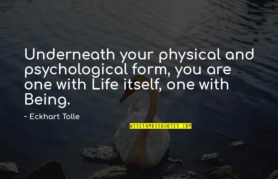 E Tolle Quotes By Eckhart Tolle: Underneath your physical and psychological form, you are