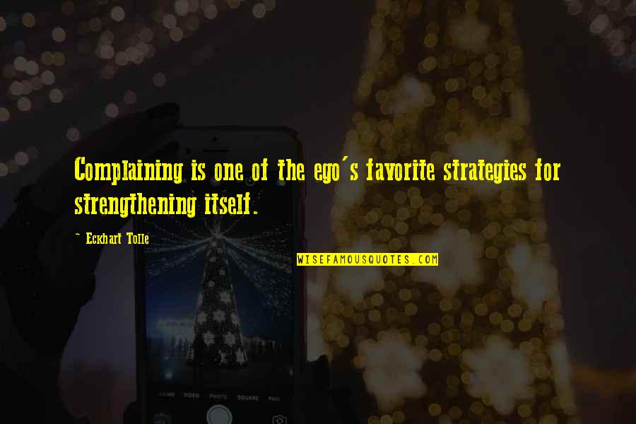 E Tolle Quotes By Eckhart Tolle: Complaining is one of the ego's favorite strategies