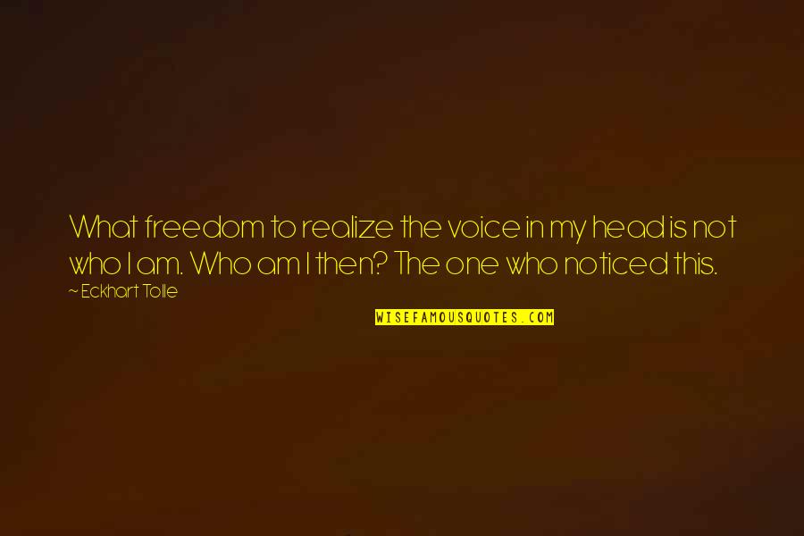 E Tolle Quotes By Eckhart Tolle: What freedom to realize the voice in my