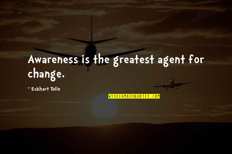 E Tolle Quotes By Eckhart Tolle: Awareness is the greatest agent for change.