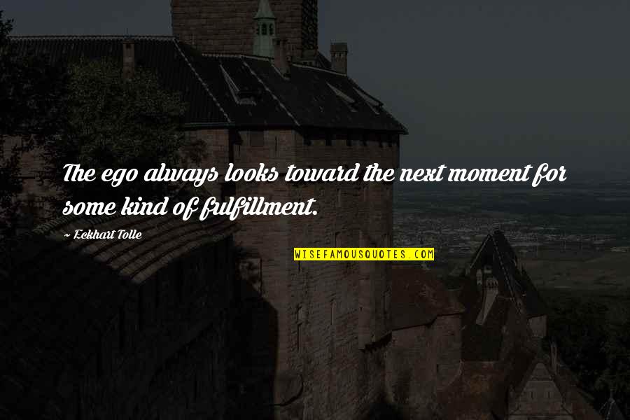 E Tolle Quotes By Eckhart Tolle: The ego always looks toward the next moment