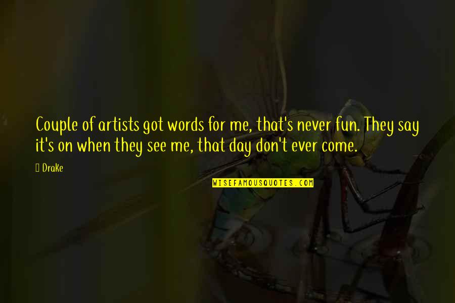 E V Day Artist Quotes By Drake: Couple of artists got words for me, that's