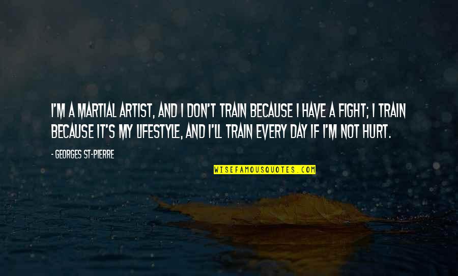 E V Day Artist Quotes By Georges St-Pierre: I'm a martial artist, and I don't train