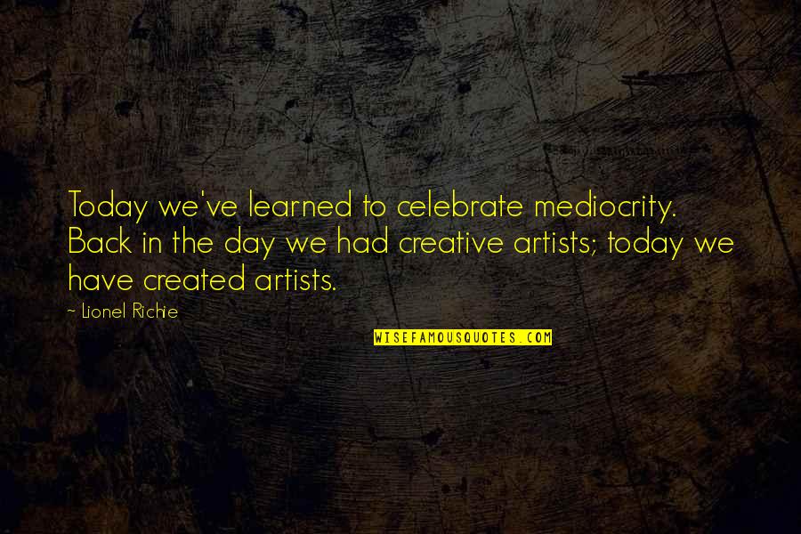 E V Day Artist Quotes By Lionel Richie: Today we've learned to celebrate mediocrity. Back in