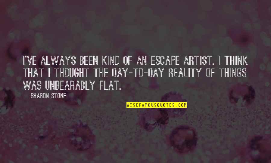 E V Day Artist Quotes By Sharon Stone: I've always been kind of an escape artist.