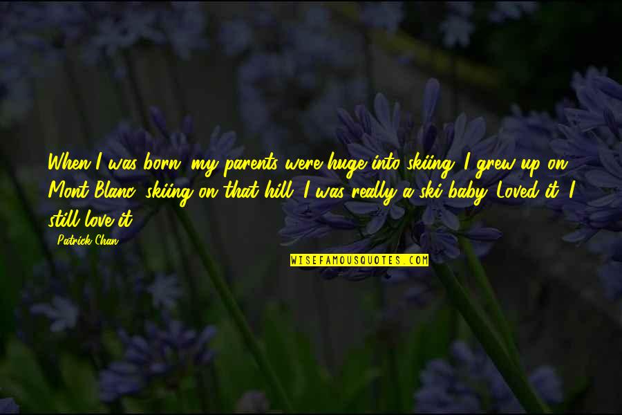 E V Hill Quotes By Patrick Chan: When I was born, my parents were huge E V Hill Quotes By Patrick Chan: When I was born, my parents were huge