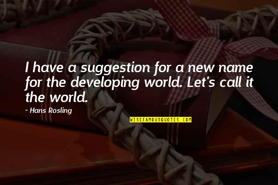 E V World Quotes By Hans Rosling: I have a suggestion for a new name E V World Quotes By Hans Rosling: I have a suggestion for a new name