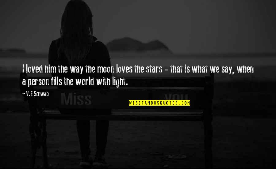 E V World Quotes By V.E Schwab: I loved him the way the moon loves E V World Quotes By V.E Schwab: I loved him the way the moon loves