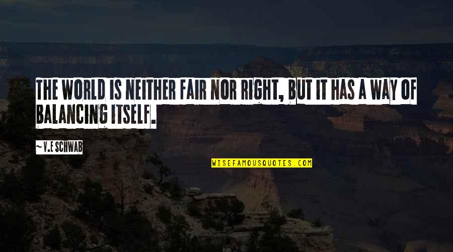 E V World Quotes By V.E Schwab: The world is neither fair nor right, but