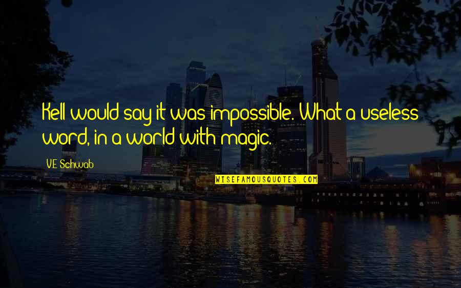 E V World Quotes By V.E Schwab: Kell would say it was impossible. What a