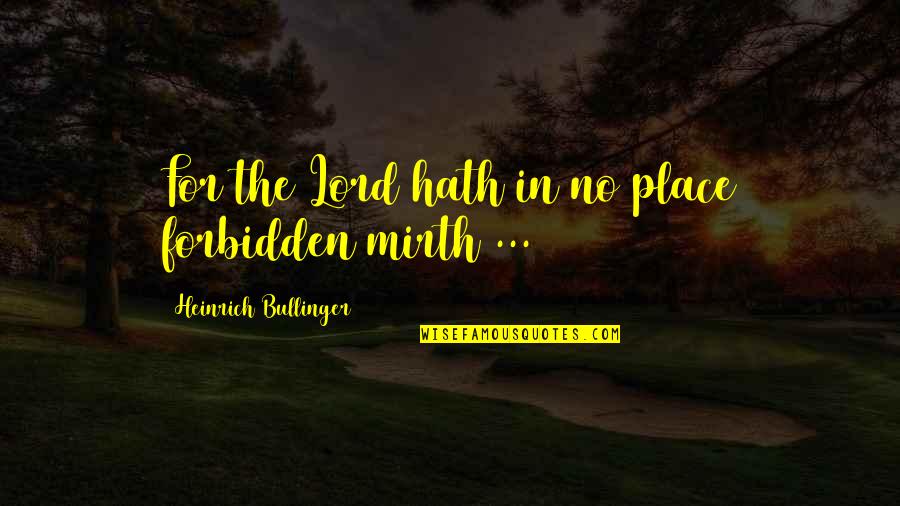E W Bullinger Quotes By Heinrich Bullinger: For the Lord hath in no place forbidden
