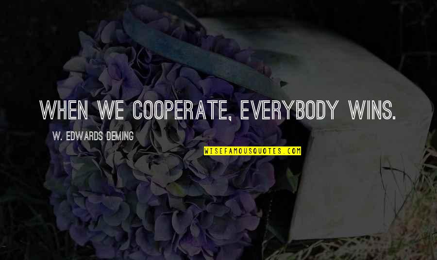E W Deming Quotes By W. Edwards Deming: When we cooperate, everybody wins.