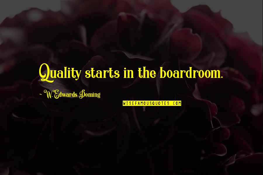 E W Deming Quotes By W. Edwards Deming: Quality starts in the boardroom.