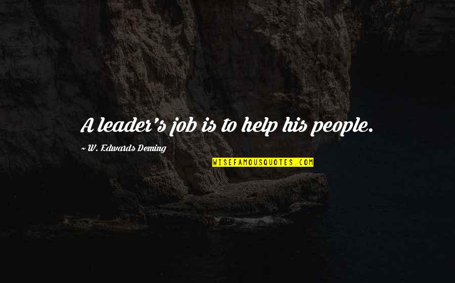 E W Deming Quotes By W. Edwards Deming: A leader's job is to help his people.