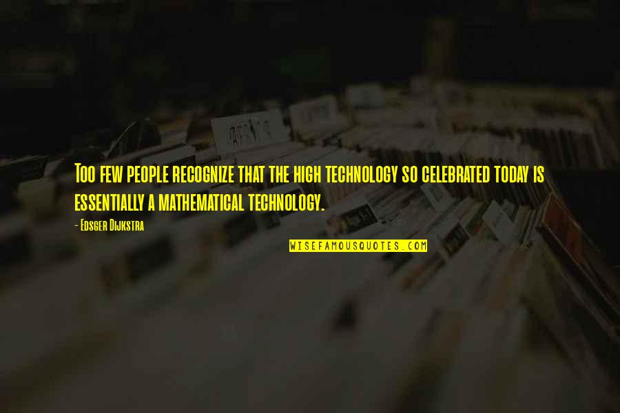 E. W. Dijkstra Quotes By Edsger Dijkstra: Too few people recognize that the high technology