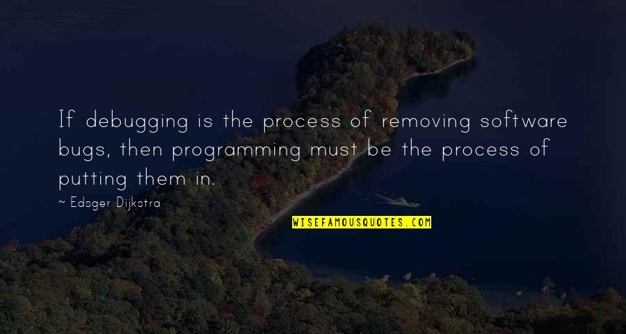 E. W. Dijkstra Quotes By Edsger Dijkstra: If debugging is the process of removing software