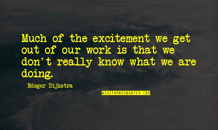 E. W. Dijkstra Quotes By Edsger Dijkstra: Much of the excitement we get out of