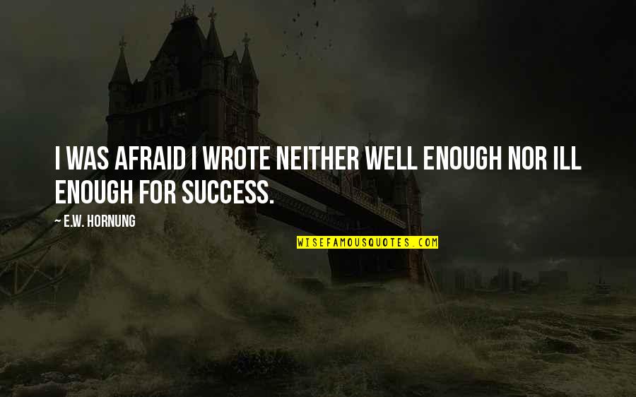 E.w. Hornung Quotes By E.W. Hornung: I was afraid I wrote neither well enough