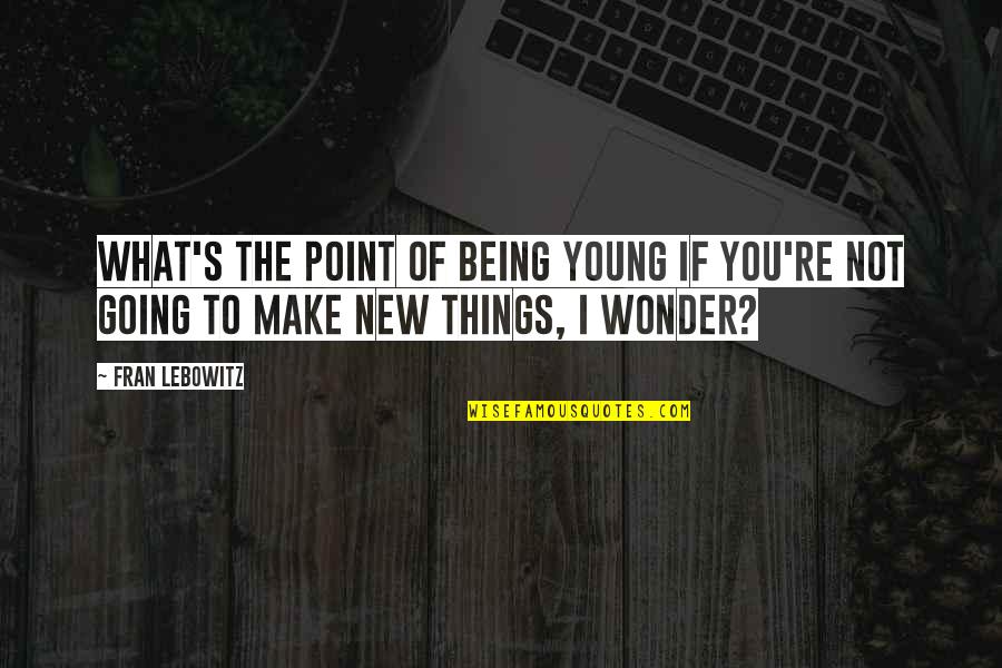 E.w. Hornung Quotes By Fran Lebowitz: What's the point of being young if you're