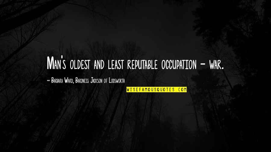 E W Jackson Quotes By Barbara Ward, Baroness Jackson Of Lodsworth: Man's oldest and least reputable occupation - war.