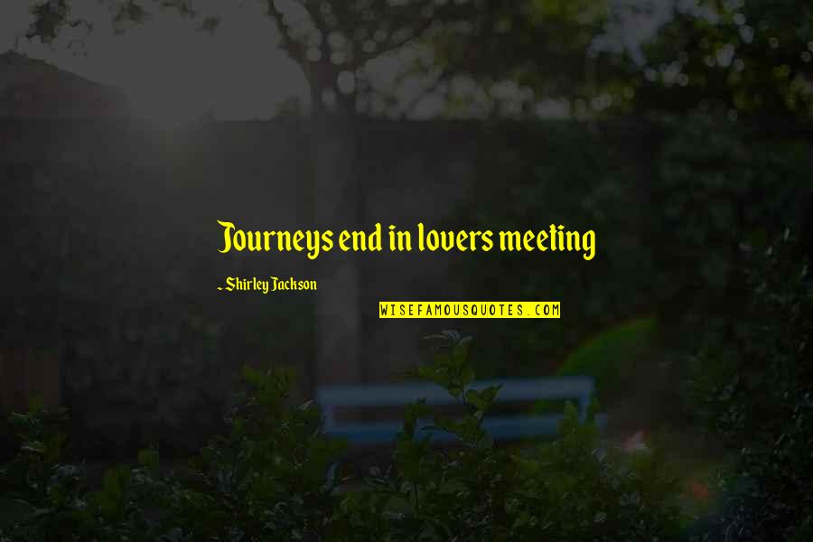 E W Jackson Quotes By Shirley Jackson: Journeys end in lovers meeting