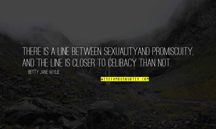 E W Wylie Quotes By Betty Jane Wylie: There is a line between sexualityand promiscuity, and E W Wylie Quotes By Betty Jane Wylie: There is a line between sexualityand promiscuity, and