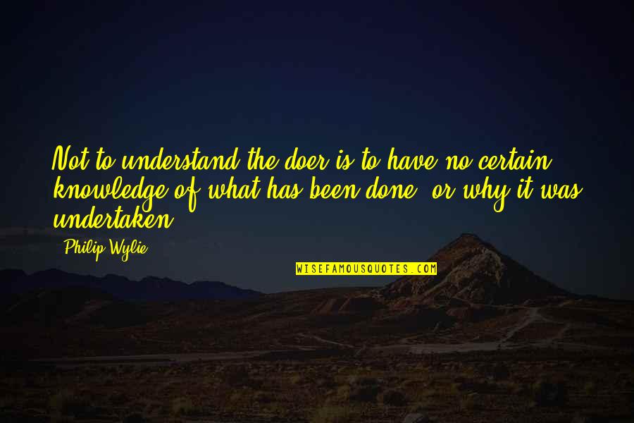 E W Wylie Quotes By Philip Wylie: Not to understand the doer is to have E W Wylie Quotes By Philip Wylie: Not to understand the doer is to have