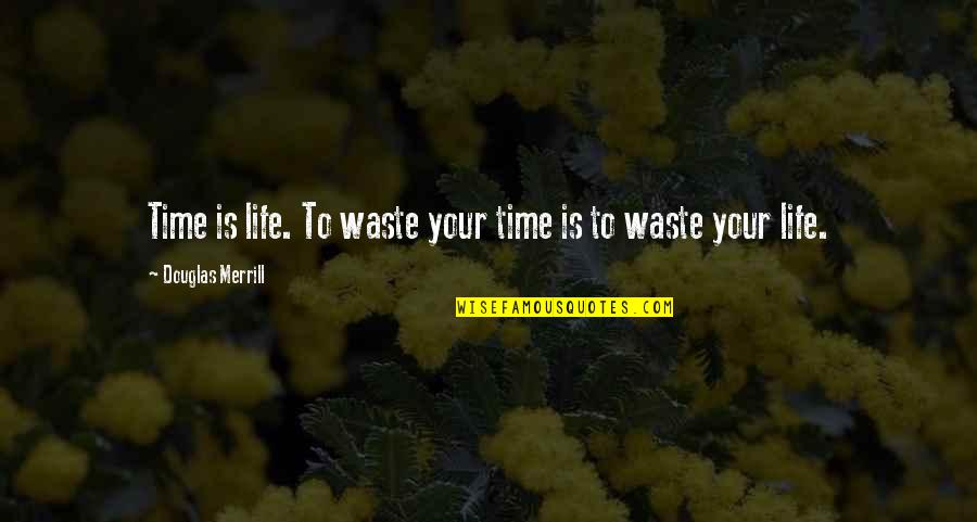 E Waste Management Quotes By Douglas Merrill: Time is life. To waste your time is