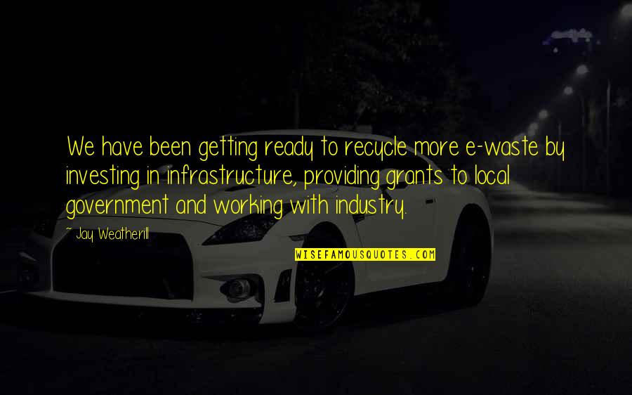 E Waste Quotes By Jay Weatherill: We have been getting ready to recycle more E Waste Quotes By Jay Weatherill: We have been getting ready to recycle more