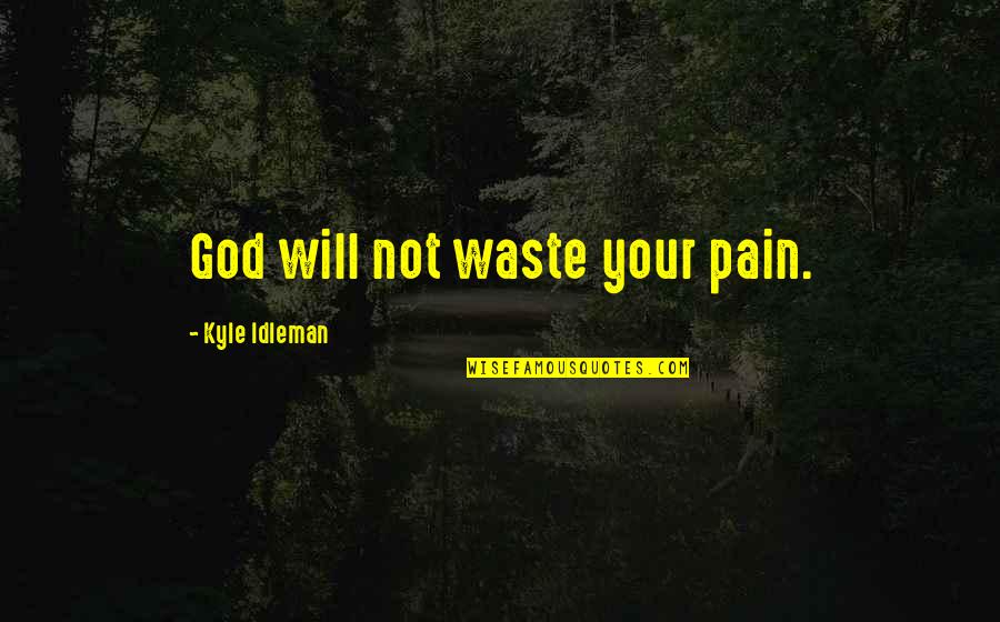 E Waste Quotes By Kyle Idleman: God will not waste your pain. E Waste Quotes By Kyle Idleman: God will not waste your pain.