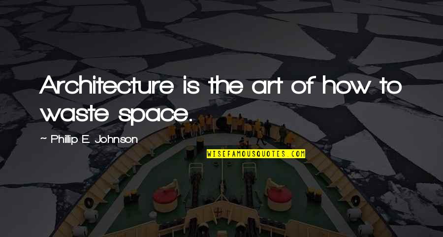 E Waste Quotes By Phillip E. Johnson: Architecture is the art of how to waste E Waste Quotes By Phillip E. Johnson: Architecture is the art of how to waste