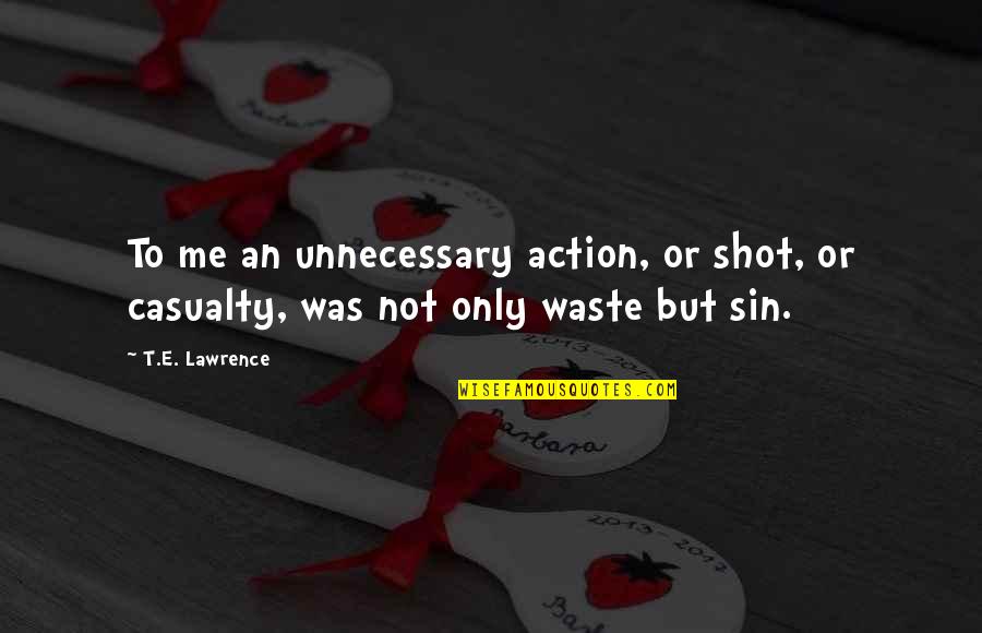 E Waste Quotes By T.E. Lawrence: To me an unnecessary action, or shot, or