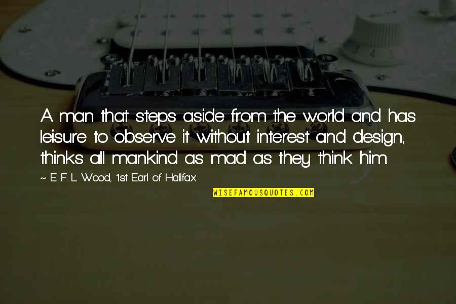 E World Quotes By E. F. L. Wood, 1st Earl Of Halifax: A man that steps aside from the world
