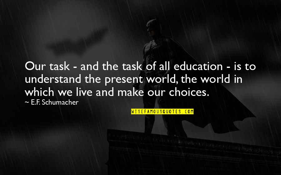 E World Quotes By E.F. Schumacher: Our task - and the task of all