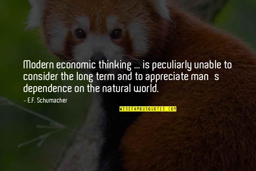 E World Quotes By E.F. Schumacher: Modern economic thinking ... is peculiarly unable to
