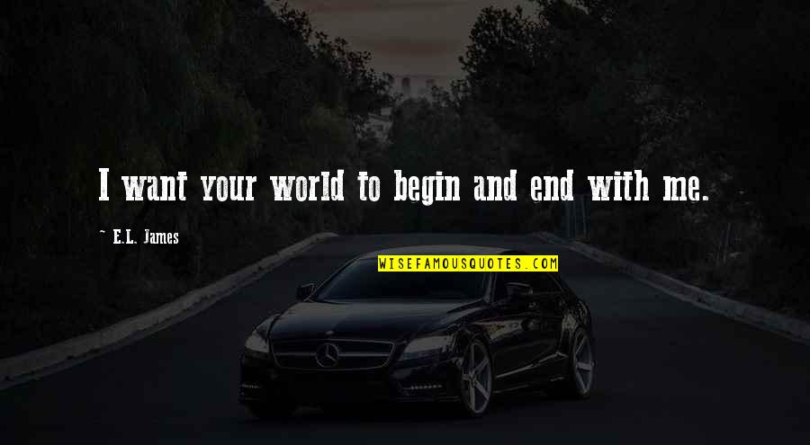 E World Quotes By E.L. James: I want your world to begin and end