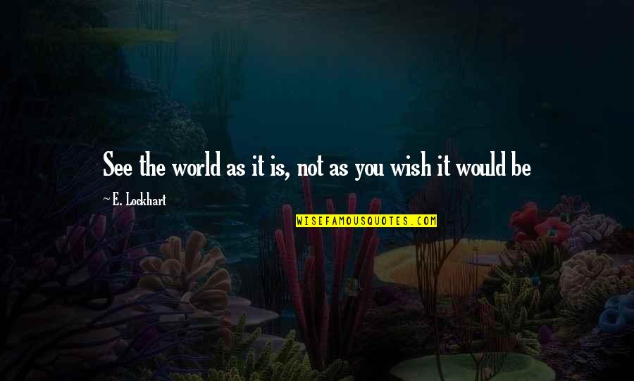 E World Quotes By E. Lockhart: See the world as it is, not as
