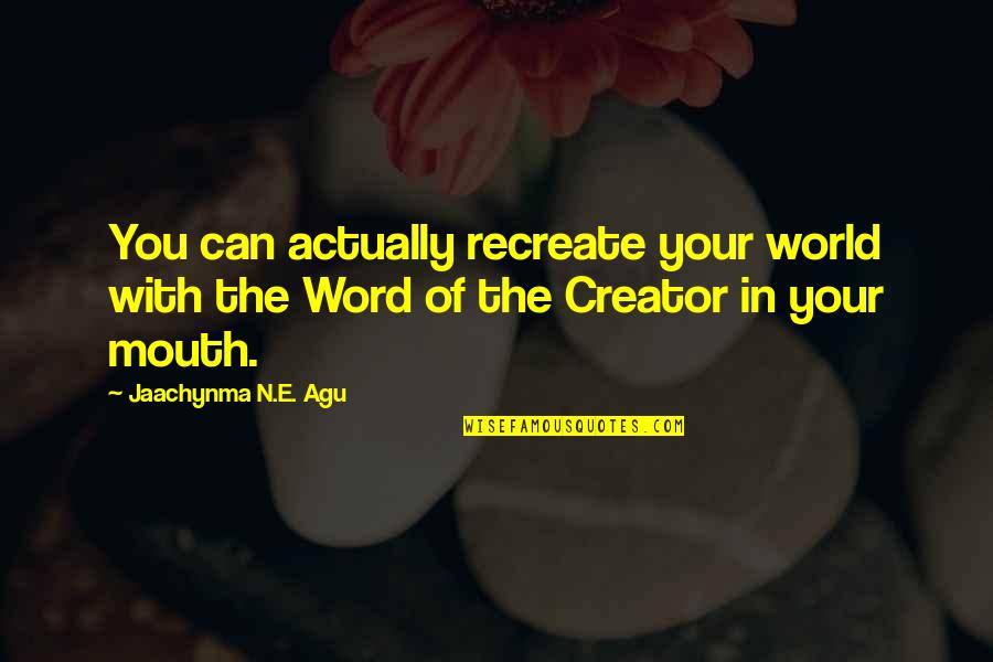 E World Quotes By Jaachynma N.E. Agu: You can actually recreate your world with the