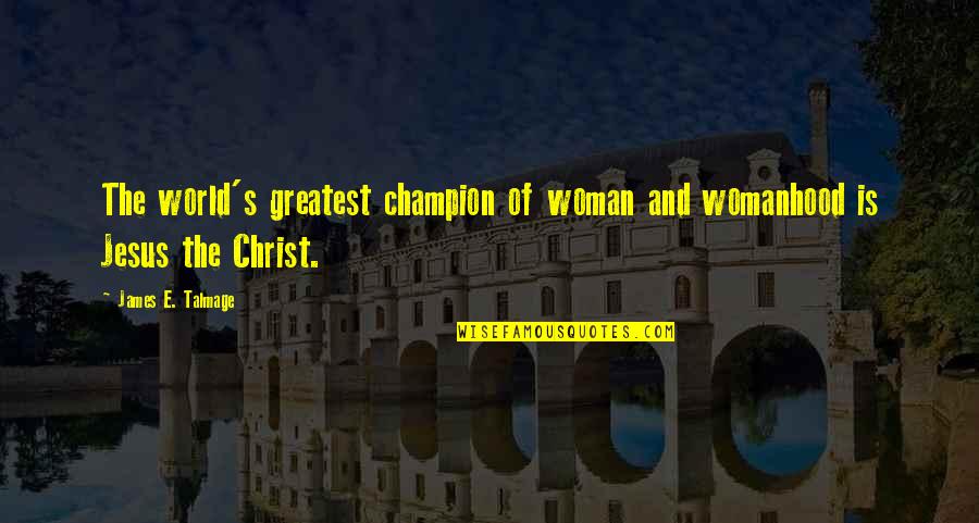 E World Quotes By James E. Talmage: The world's greatest champion of woman and womanhood