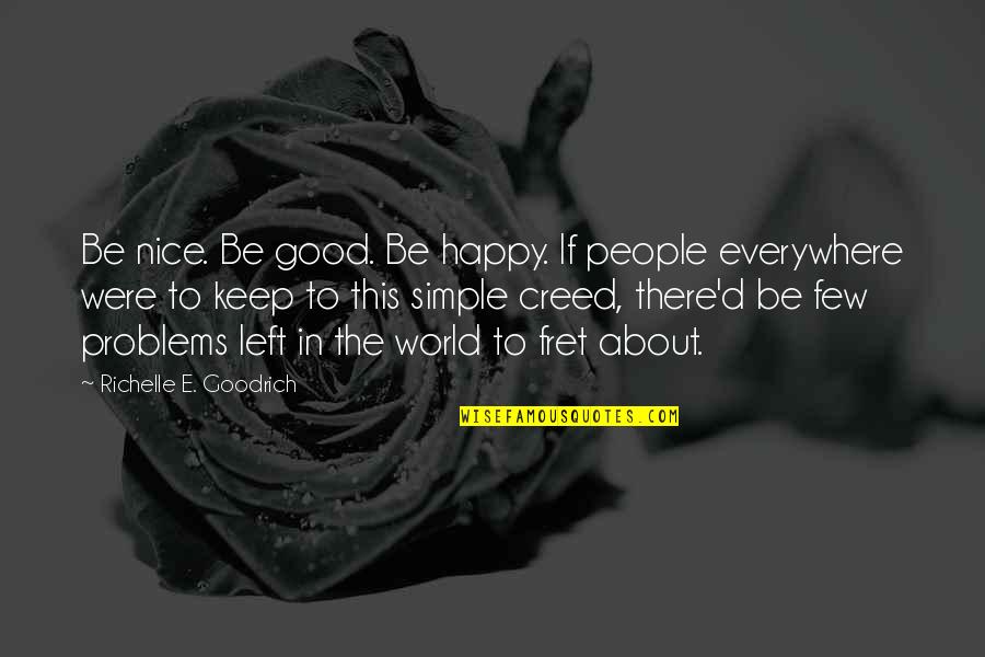 E World Quotes By Richelle E. Goodrich: Be nice. Be good. Be happy. If people