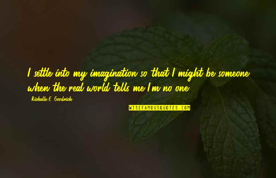 E World Quotes By Richelle E. Goodrich: I settle into my imagination so that I