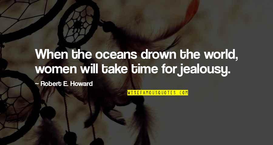 E World Quotes By Robert E. Howard: When the oceans drown the world, women will