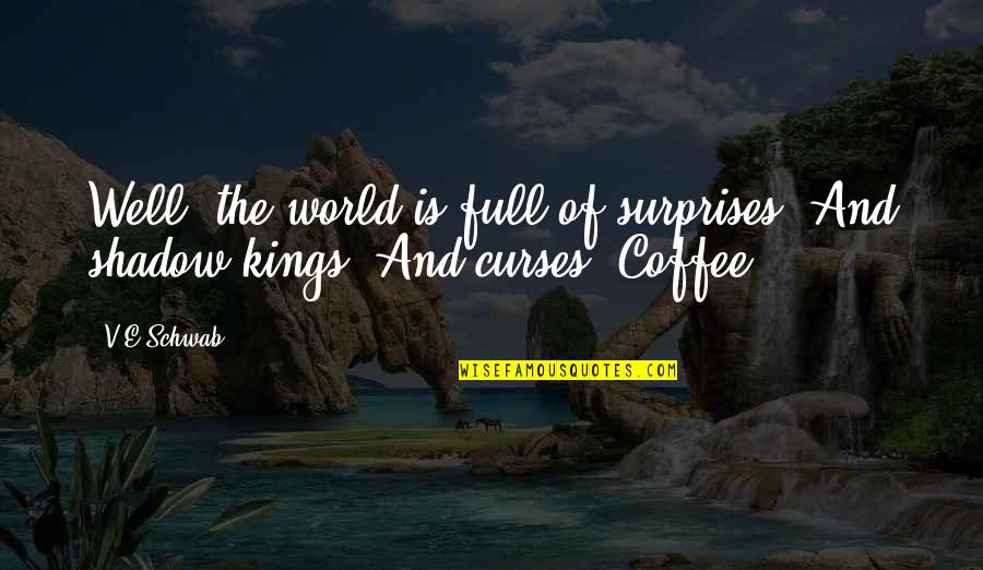 E World Quotes By V.E Schwab: Well, the world is full of surprises. And