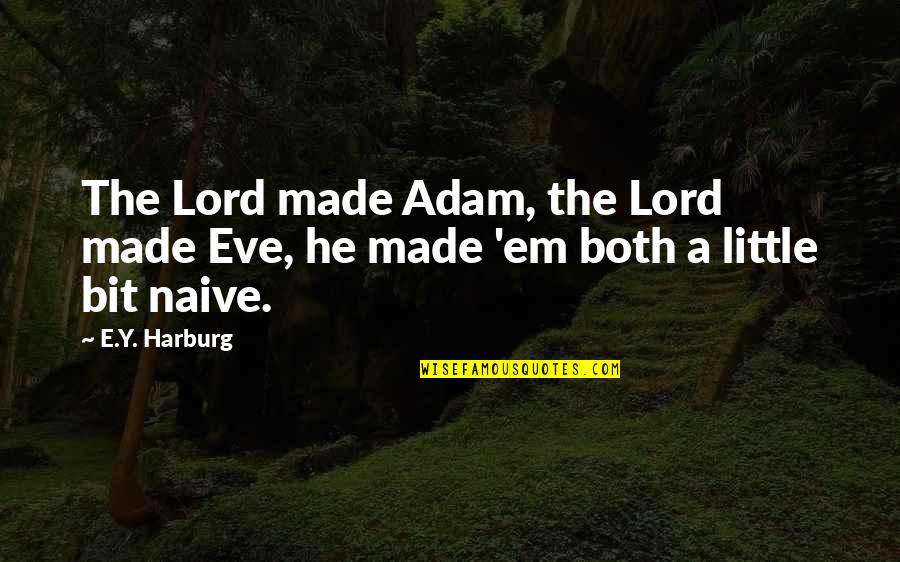 E Y Harburg Quotes By E.Y. Harburg: The Lord made Adam, the Lord made Eve,