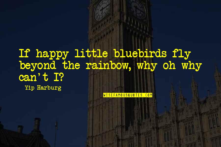 E Y Harburg Quotes By Yip Harburg: If happy little bluebirds fly beyond the rainbow,