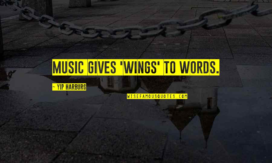 E Y Harburg Quotes By Yip Harburg: Music gives 'wings' to words.